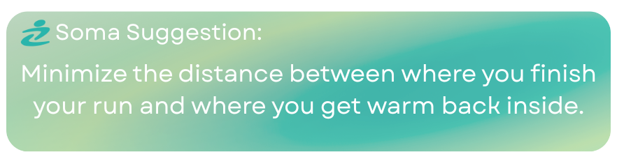 Soma Suggestion
Minimize the distance between where you finish your run and where you get warm back inside 